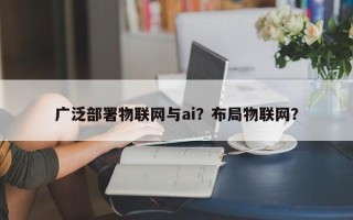 广泛部署物联网与ai？布局物联网？