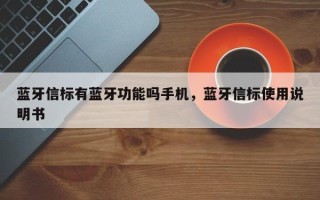 蓝牙信标有蓝牙功能吗手机，蓝牙信标使用说明书