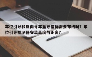 车位引导和反向寻车蓝牙信标需要布线吗？车位引导探测器安装高度与距离？