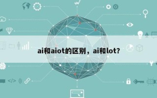 ai和aiot的区别，ai和lot？