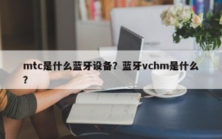 mtc是什么蓝牙设备？蓝牙vchm是什么？