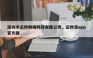 深圳市云秒网络科技有限公司，云秒贷app官方版