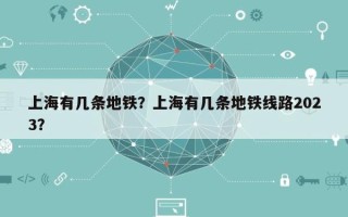 上海有几条地铁？上海有几条地铁线路2023？