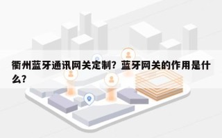 衢州蓝牙通讯网关定制？蓝牙网关的作用是什么？