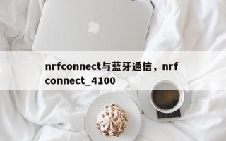 nrfconnect与蓝牙通信，nrf connect_4100