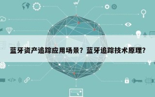蓝牙资产追踪应用场景？蓝牙追踪技术原理？