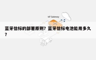 蓝牙信标的部署原则？蓝牙信标电池能用多久？