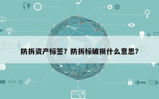 防拆资产标签？防拆标破损什么意思？