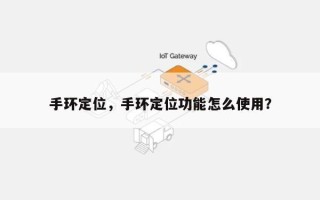 手环定位，手环定位功能怎么使用？