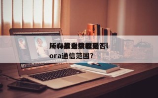 lora发送数据是否
所有都会接收到？lora通信范围？