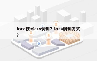 lora技术css调制？lora调制方式？
