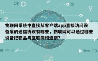 物联网系统中直接从客户端app直接访问设备层的通信协议有哪些，物联网可以通过哪些设备把物品与互联网相连接？
