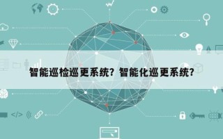 智能巡检巡更系统？智能化巡更系统？