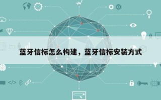 蓝牙信标怎么构建，蓝牙信标安装方式