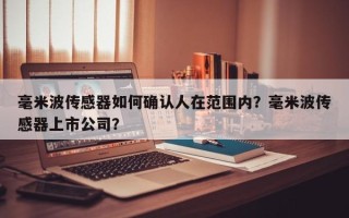 毫米波传感器如何确认人在范围内？毫米波传感器上市公司？