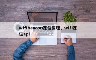wifibeacon定位原理，wifi定位api