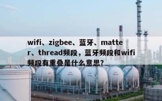 wifi、zigbee、蓝牙、matter、thread频段，蓝牙频段和wifi频段有重叠是什么意思？