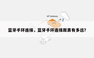 蓝牙手环连接，蓝牙手环连接距离有多远？