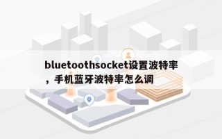 bluetoothsocket设置波特率，手机蓝牙波特率怎么调