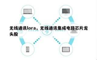 无线通讯lora，无线通讯集成电路芯片龙头股
