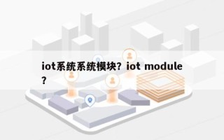 iot系统系统模块？iot module？