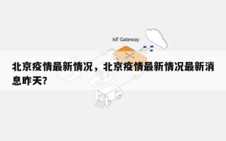 北京疫情最新情况，北京疫情最新情况最新消息昨天？