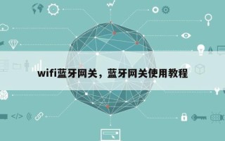 wifi蓝牙网关，蓝牙网关使用教程