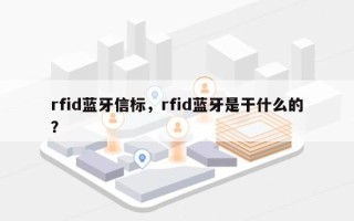 rfid蓝牙信标，rfid蓝牙是干什么的？