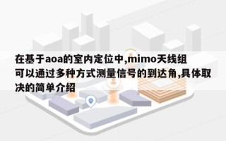 在基于aoa的室内定位中,mimo天线组可以通过多种方式测量信号的到达角,具体取决的简单介绍