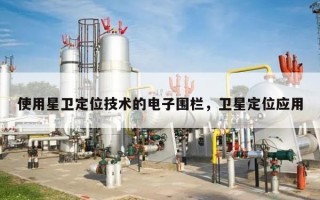 使用星卫定位技术的电子围栏，卫星定位应用