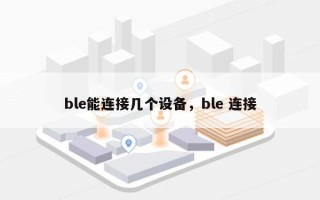 ble能连接几个设备，ble 连接
