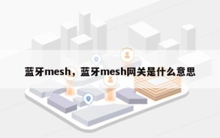 蓝牙mesh，蓝牙mesh网关是什么意思