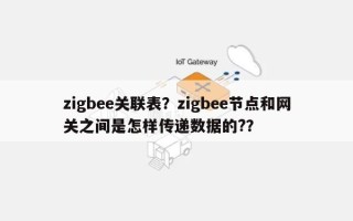 zigbee关联表？zigbee节点和网关之间是怎样传递数据的?？