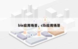 ble应用场景，clb应用场景