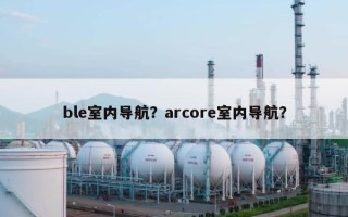 ble室内导航？arcore室内导航？