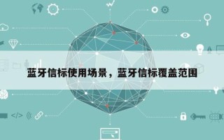 蓝牙信标使用场景，蓝牙信标覆盖范围