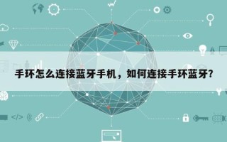 手环怎么连接蓝牙手机，如何连接手环蓝牙？