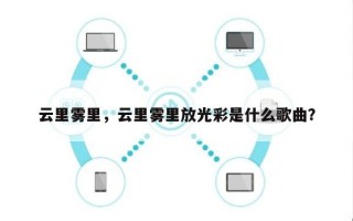 云里雾里，云里雾里放光彩是什么歌曲？
