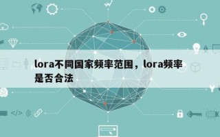 lora不同国家频率范围，lora频率 是否合法