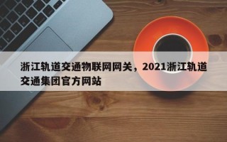 浙江轨道交通物联网网关，2021浙江轨道交通集团官方网站
