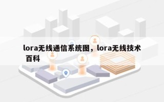 lora无线通信系统图，lora无线技术 百科