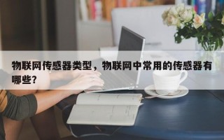 物联网传感器类型，物联网中常用的传感器有哪些？