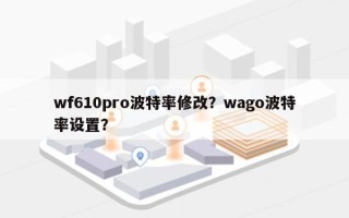 wf610pro波特率修改？wago波特率设置？