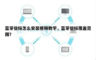 蓝牙信标怎么安装视频教学，蓝牙信标覆盖范围？