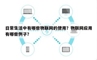 日常生活中有哪些物联网的使用？物联网应用有哪些例子？