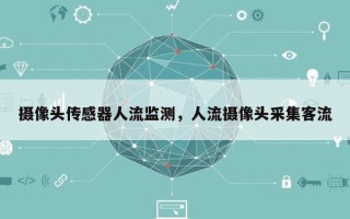 摄像头传感器人流监测，人流摄像头采集客流
