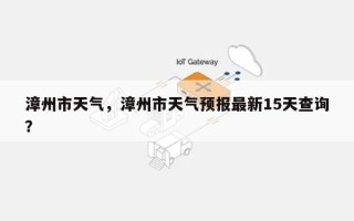 漳州市天气，漳州市天气预报最新15天查询？