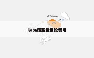 lora基站费用
，lora基站建设费用