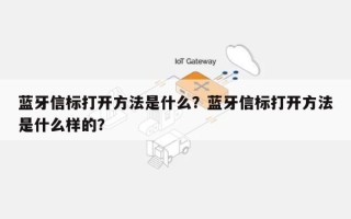 蓝牙信标打开方法是什么？蓝牙信标打开方法是什么样的？