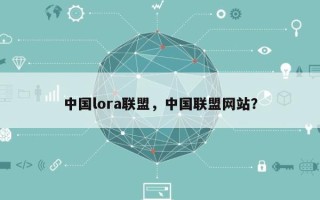 中国lora联盟，中国联盟网站？